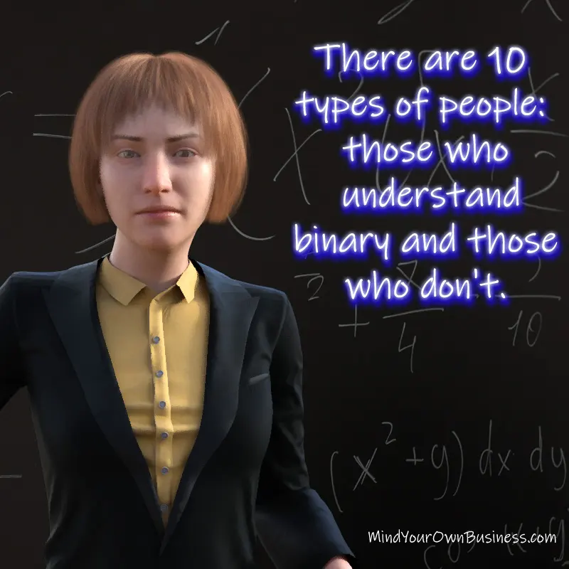 There are 10 types of people: those who understand binary and those who don't. There are 10 types of people: those who understand binary and those who don't.