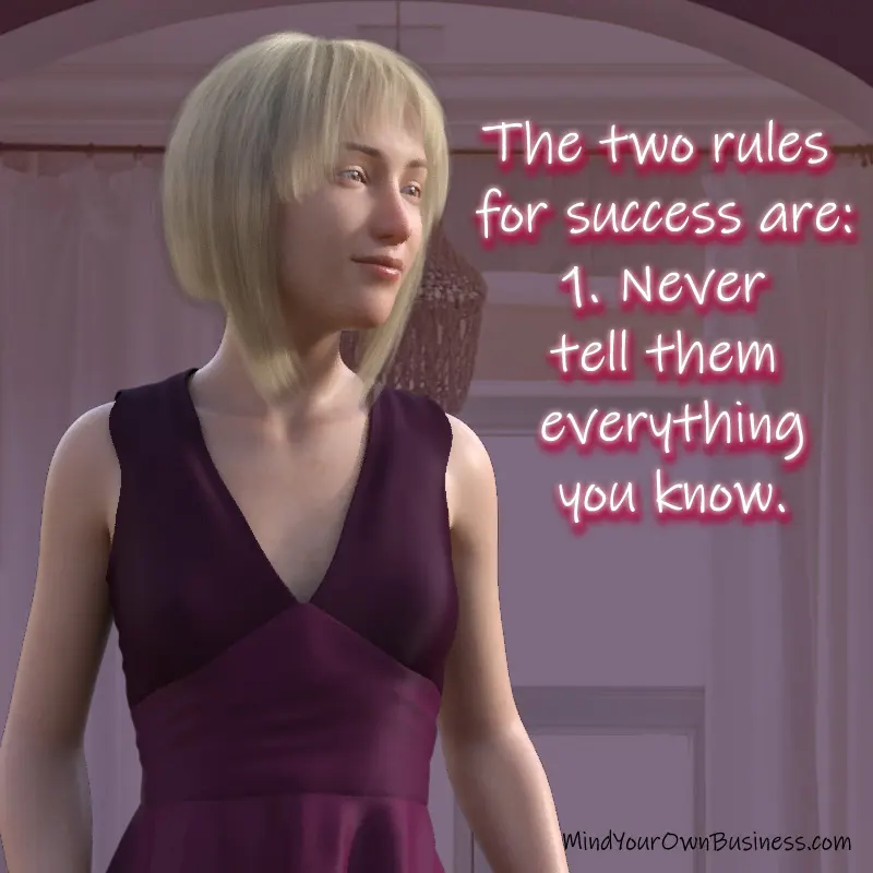 The two rules for success are: 1. Never tell them everything you know. The two rules for success are: 1. Never tell them everything you know.